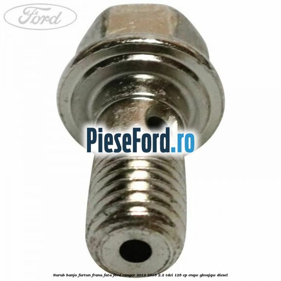Surub banjo furtun frana fata Ford Ranger 2012-2015 2.2 TDCi 125 cp ENQW, GBVAJQW diesel