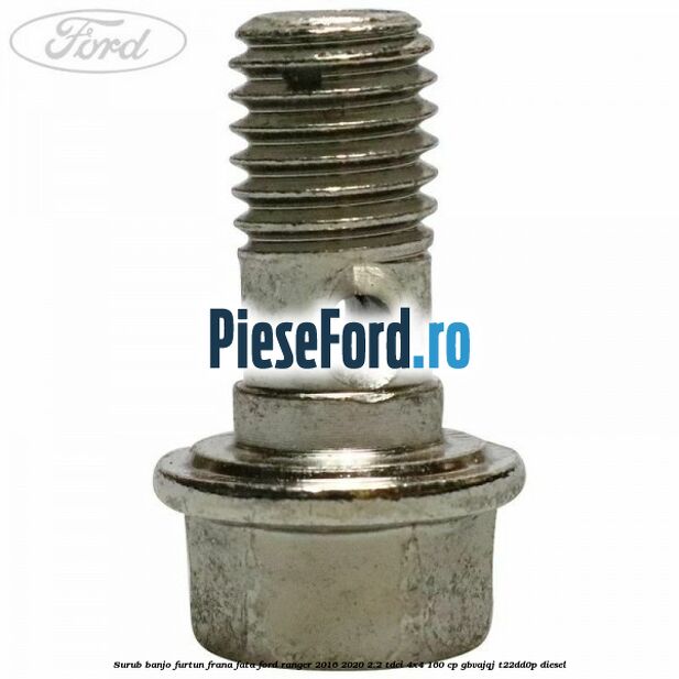 Surub banjo furtun frana fata Ford Ranger 2016-2020 2.2 TDCi 4x4 160 cp Surub banjo furtun frana fata Ford Ranger 2016-2020 2.2 TDCi 4x4 160 cp GBVAJQJ, T22DD0P diesel