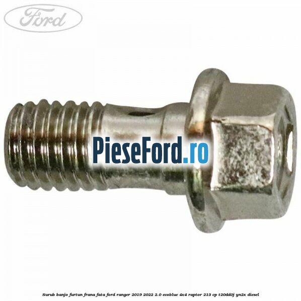 Surub banjo furtun frana fata Ford Ranger 2019-2022 2.0 EcoBlue 4x4 Raptor 213 cp Surub banjo furtun frana fata Ford Ranger 2019-2022 2.0 EcoBlue 4x4 Raptor 213 cp T20DD0J, YN2X diesel