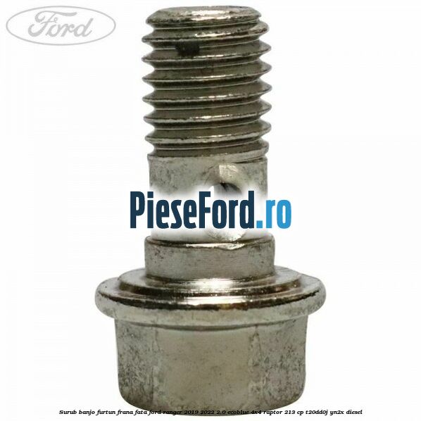 Surub banjo furtun frana fata Ford Ranger 2019-2022 2.0 EcoBlue 4x4 Raptor 213 cp Surub banjo furtun frana fata Ford Ranger 2019-2022 2.0 EcoBlue 4x4 Raptor 213 cp T20DD0J, YN2X diesel