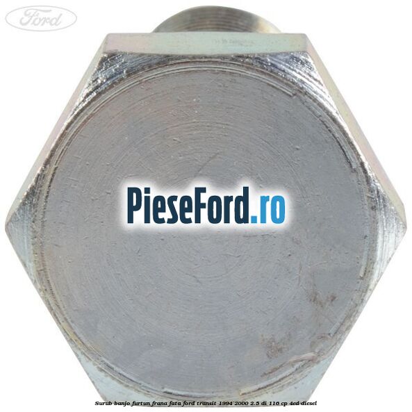 Surub banjo furtun frana fata Ford Transit 1994-2000 2.5 DI 116 cp 4ED diesel