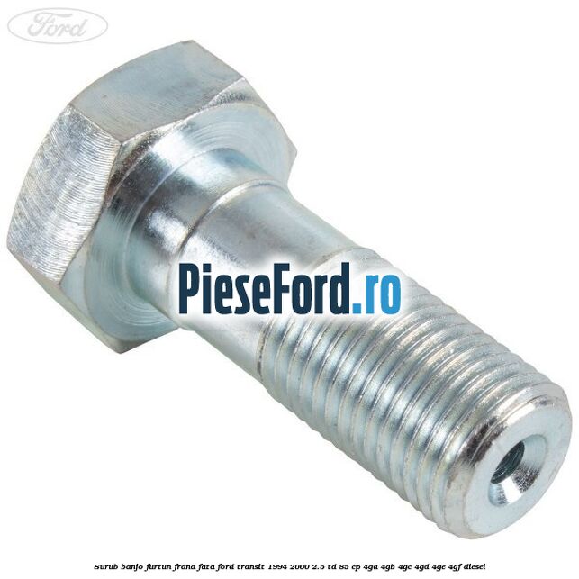 Surub banjo furtun frana fata Ford Transit 1994-2000 2.5 TD 85 cp 4GA, 4GB, 4GC, 4GD, 4GE, 4GF diesel