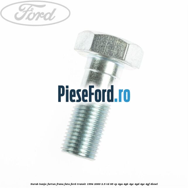 Surub banjo furtun frana fata Ford Transit 1994-2000 2.5 TD 85 cp 4GA, 4GB, 4GC, 4GD, 4GE, 4GF diesel