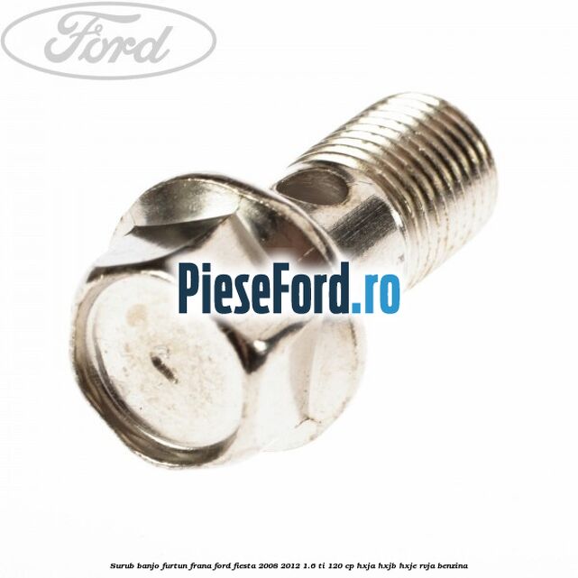 Surub banjo furtun frana Ford Fiesta 2008-2012 1.6 Ti 120 cp HXJA, HXJB, HXJE, RVJA benzina