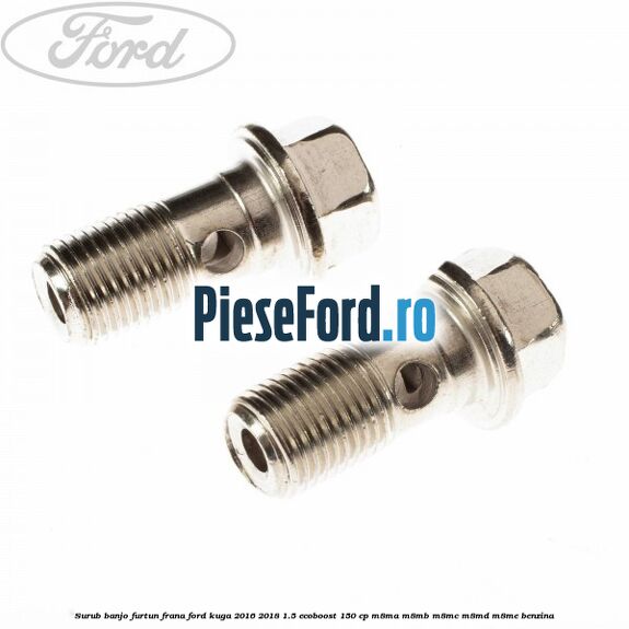 Surub banjo furtun frana Ford Kuga 2016-2018 1.5 EcoBoost 150 cp M8MA, M8MB, M8MC, M8MD, M8ME benzina