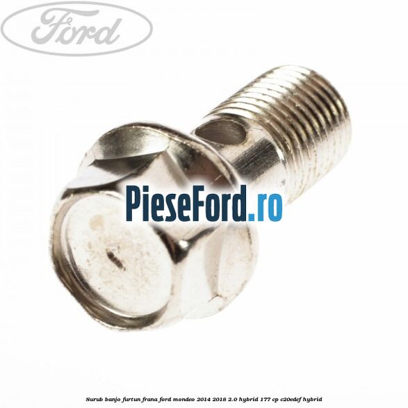 Surub banjo furtun frana Ford Mondeo 2014-2018 2.0 Hybrid 177 cp C20EDEF hybrid