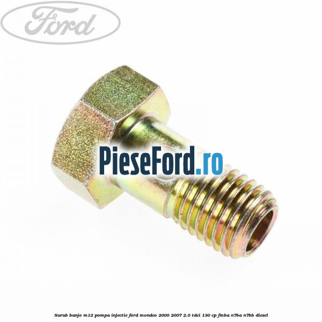 Surub banjo M12 pompa injectie Ford Mondeo 2000-2007 2.0 TDCi 130 cp Surub banjo M12 pompa injectie Ford Mondeo 2000-2007 2.0 TDCi 130 cp FMBA, N7BA, N7BB diesel