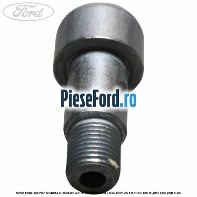 Surub banjo superior conducta alimentare ulei turbosuflanta Ford C-Max 2007-2011 2.0 TDCi 133 cp G6DC, G6DE, G6DF diesel