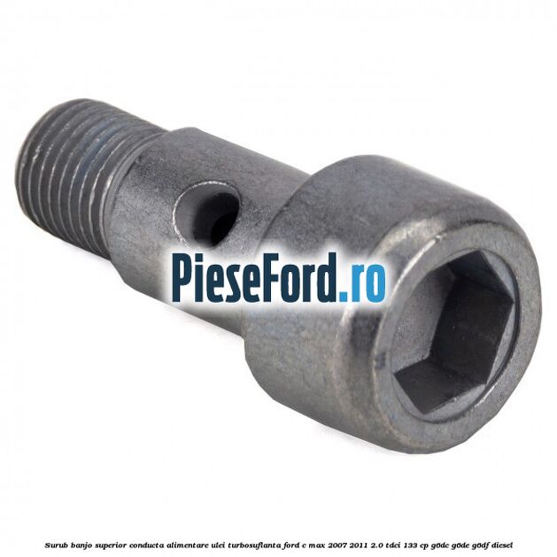 Surub banjo superior conducta alimentare ulei turbosuflanta Ford C-Max 2007-2011 2.0 TDCi 133 cp G6DC, G6DE, G6DF diesel