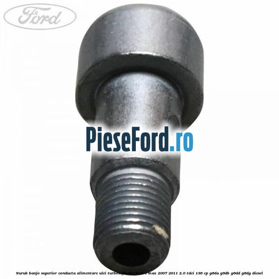 Surub banjo superior conducta alimentare ulei turbosuflanta Ford C-Max 2007-2011 2.0 TDCi 136 cp G6DA, G6DB, G6DD, G6DG diesel