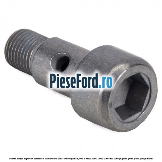 Surub banjo superior conducta alimentare ulei turbosuflanta Ford C-Max 2007-2011 2.0 TDCi 136 cp G6DA, G6DB, G6DD, G6DG diesel