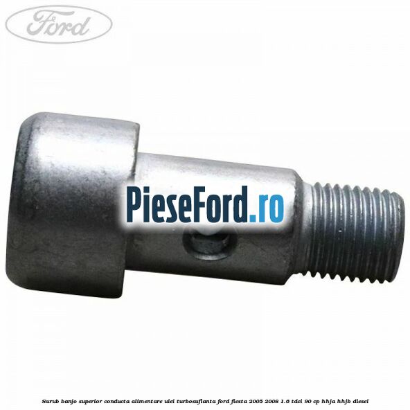 Surub banjo superior conducta alimentare ulei turbosuflanta Ford Fiesta 2005-2008 1.6 TDCi 90 cp