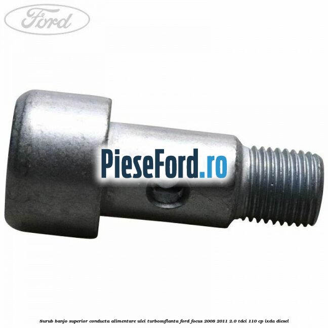 Surub banjo superior conducta alimentare ulei turbosuflanta Ford Focus 2008-2011 2.0 TDCi 110 cp Surub banjo superior conducta alimentare ulei turbosuflanta Ford Focus 2008-2011 2.0 TDCi 110 cp IXDA diesel