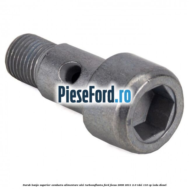 Surub banjo superior conducta alimentare ulei turbosuflanta Ford Focus 2008-2011 2.0 TDCi 110 cp Surub banjo superior conducta alimentare ulei turbosuflanta Ford Focus 2008-2011 2.0 TDCi 110 cp IXDA diesel