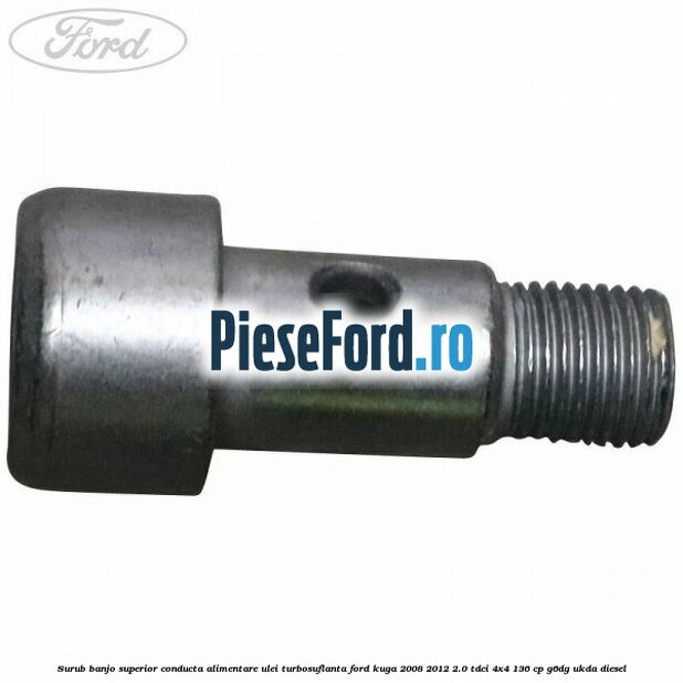 Surub banjo superior conducta alimentare ulei turbosuflanta Ford Kuga 2008-2012 2.0 TDCi 4x4 136 cp G6DG, UKDA diesel
