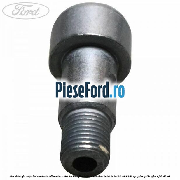 Surub banjo superior conducta alimentare ulei turbosuflanta Ford Mondeo 2008-2014 2.0 TDCi 140 cp QXBA, QXBB, UFBA, UFBB diesel