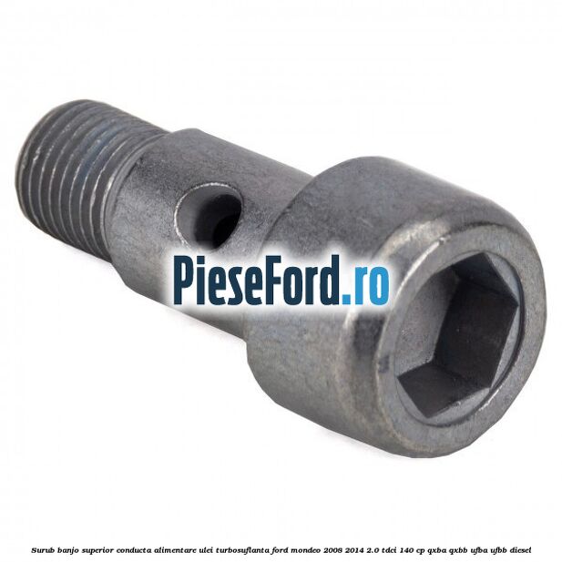 Surub banjo superior conducta alimentare ulei turbosuflanta Ford Mondeo 2008-2014 2.0 TDCi 140 cp QXBA, QXBB, UFBA, UFBB diesel