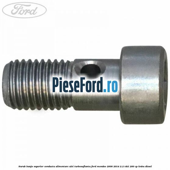 Surub banjo superior conducta alimentare ulei turbosuflanta Ford Mondeo 2008-2014 2.2 TDCi 200 cp Surub banjo superior conducta alimentare ulei turbosuflanta Ford Mondeo 2008-2014 2.2 TDCi 200 cp KNBA diesel