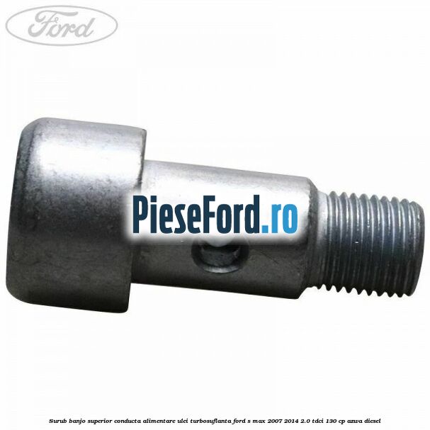 Surub banjo superior conducta alimentare ulei turbosuflanta Ford S-Max 2007-2014 2.0 TDCi 130 cp