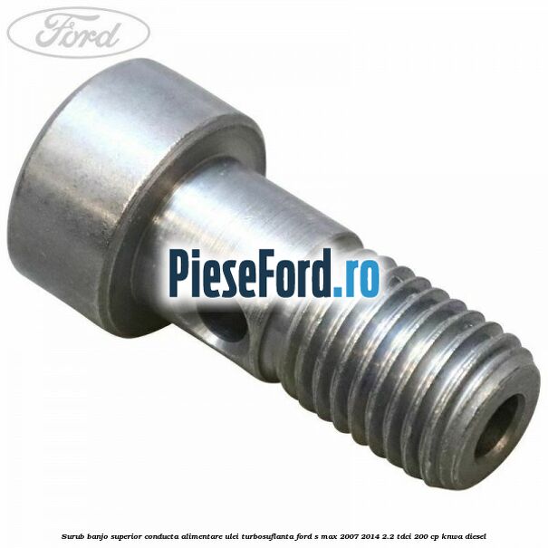 Surub banjo superior conducta alimentare ulei turbosuflanta Ford S-Max 2007-2014 2.2 TDCi 200 cp KNWA diesel