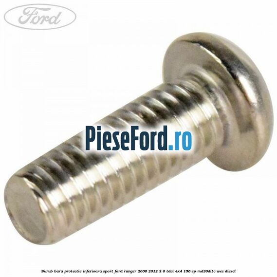 Surub bara protectie inferioara sport Ford Ranger 2006-2012 3.0 TDCi 4x4 156 cp MD30DITC, WEC diesel