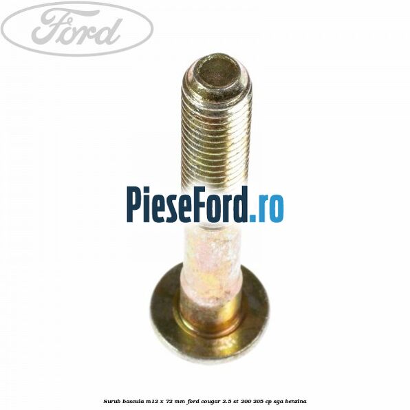 Surub bascula M12 x 72 mm Ford Cougar 2.5 ST 200 205 cp SGA benzina