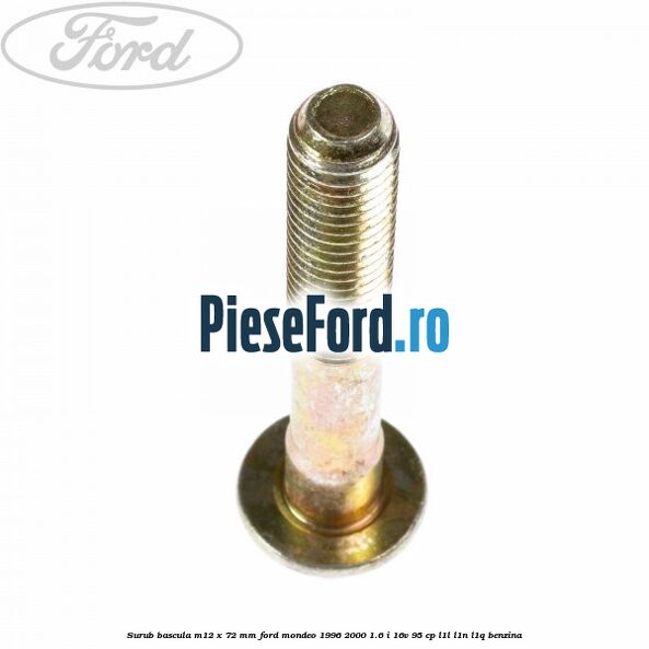 Surub bascula M12 x 72 mm Ford Mondeo 1996-2000 1.6 i 16V 95 cp L1L, L1N, L1Q benzina