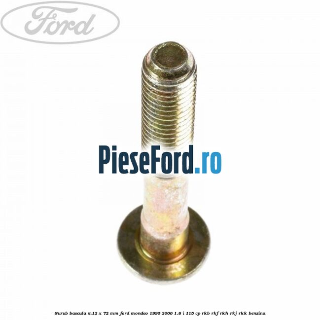 Surub bascula M12 x 72 mm Ford Mondeo 1996-2000 1.8 i 115 cp RKB, RKF, RKH, RKJ, RKK benzina