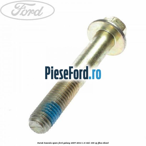 Surub bascula spate Ford Galaxy 2007-2014 1.8 TDCi 100 cp Surub bascula spate Ford Galaxy 2007-2014 1.8 TDCi 100 cp FFWA diesel