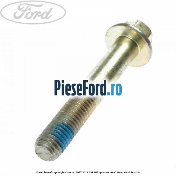 Surub bascula spate Ford S-Max 2007-2014 2.0 145 cp AOWA, AOWB, TBWA, TBWB benzina
