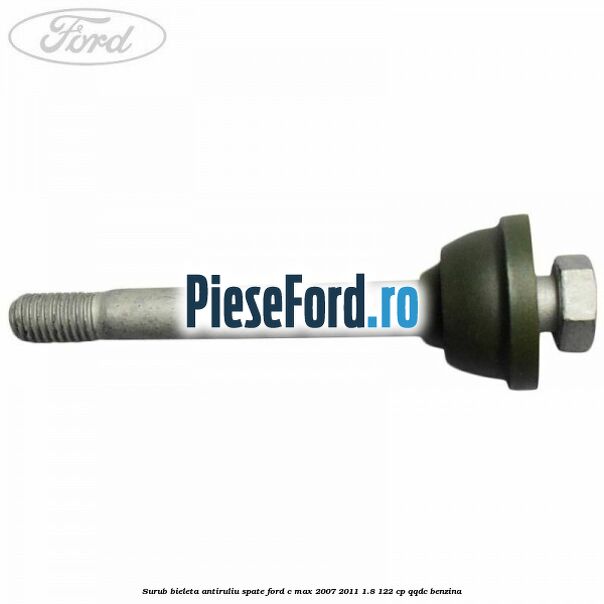 Surub bieleta antiruliu spate Ford C-Max 2007-2011 1.8 122 cp Surub bieleta antiruliu spate Ford C-Max 2007-2011 1.8 122 cp QQDC benzina