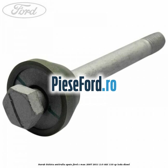 Surub bieleta antiruliu spate Ford C-Max 2007-2011 2.0 TDCi 110 cp Surub bieleta antiruliu spate Ford C-Max 2007-2011 2.0 TDCi 110 cp IXDA diesel