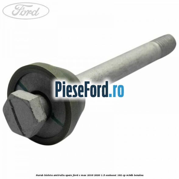 Surub bieleta antiruliu spate Ford C-Max 2016-2020 1.5 EcoBoost 182 cp M9DB benzina