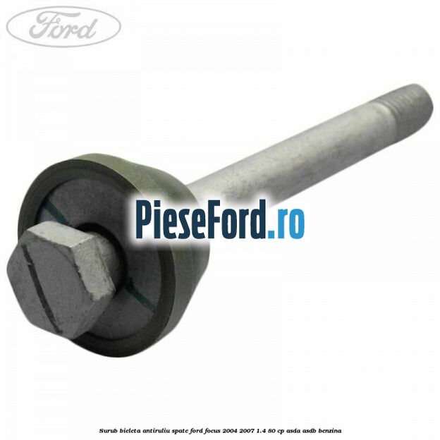 Surub bieleta antiruliu spate Ford Focus 2004-2007 1.4 80 cp ASDA, ASDB benzina