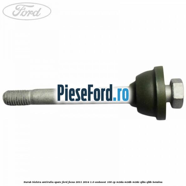 Surub bieleta antiruliu spate Ford Focus 2011-2014 1.0 EcoBoost 100 cp M2DA, M2DB, M2DC, SFDA, SFDB benzina