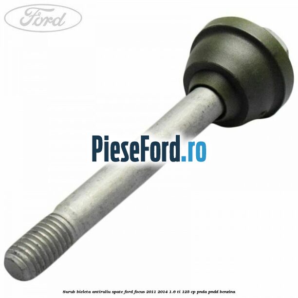 Surub bieleta antiruliu spate Ford Focus 2011-2014 1.6 Ti 125 cp PNDA, PNDD benzina