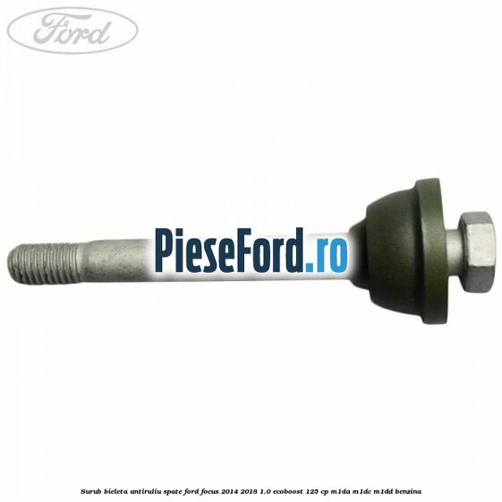 Surub bieleta antiruliu spate Ford Focus 2014-2018 1.0 EcoBoost 125 cp M1DA, M1DC, M1DD benzina