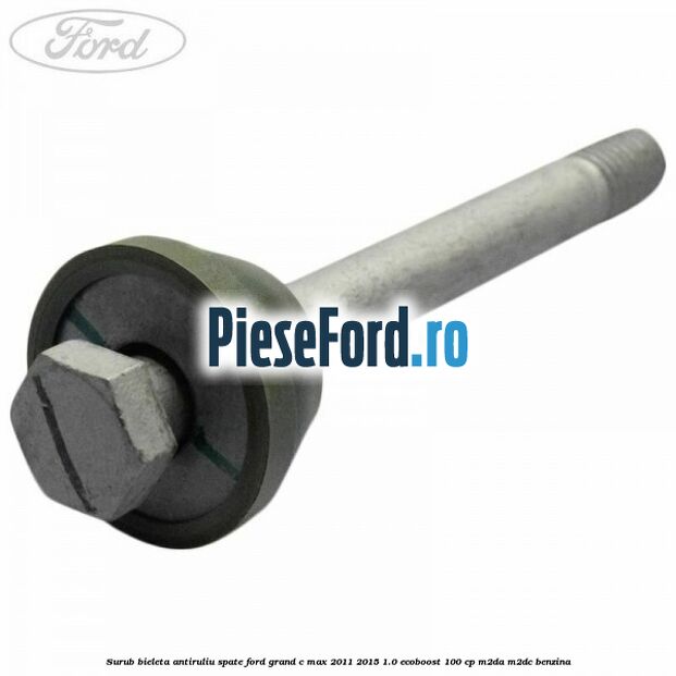 Surub bieleta antiruliu spate Ford Grand C-Max 2011-2015 1.0 EcoBoost 100 cp Surub bieleta antiruliu spate Ford Grand C-Max 2011-2015 1.0 EcoBoost 100 cp M2DA, M2DC benzina