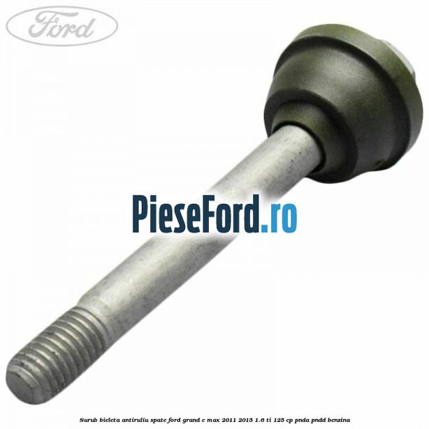 Surub bieleta antiruliu spate Ford Grand C-Max 2011-2015 1.6 Ti 125 cp PNDA, PNDD benzina