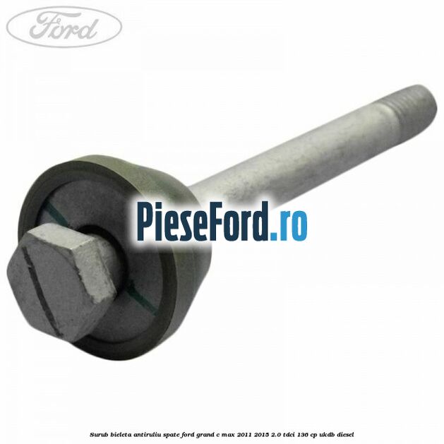 Surub bieleta antiruliu spate Ford Grand C-Max 2011-2015 2.0 TDCi 136 cp UKDB diesel
