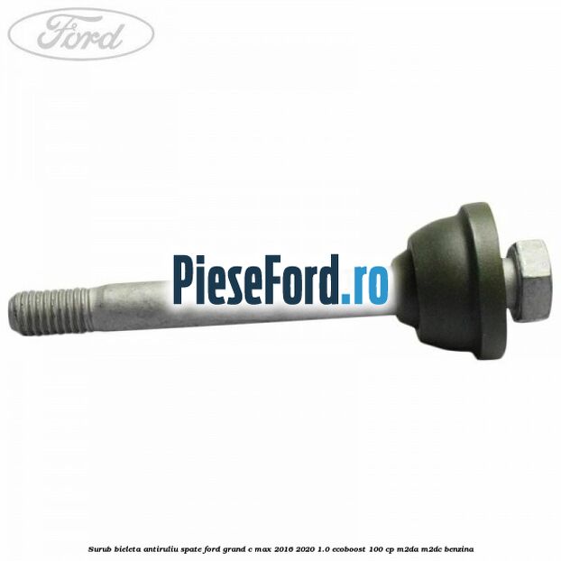 Surub bieleta antiruliu spate Ford Grand C-Max 2016-2020 1.0 EcoBoost 100 cp M2DA, M2DC benzina