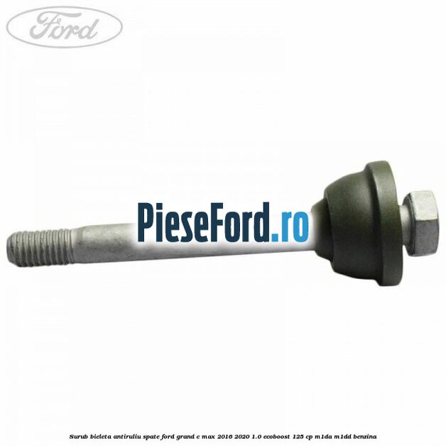 Surub bieleta antiruliu spate Ford Grand C-Max 2016-2020 1.0 EcoBoost 125 cp M1DA, M1DD benzina