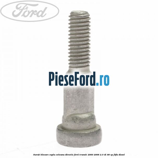 Surub blocare cupla coloana directie Ford Transit 2000-2006 2.0 DI 86 cp F3FA diesel