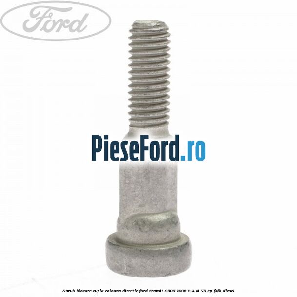 Surub blocare cupla coloana directie Ford Transit 2000-2006 2.4 DI 75 cp F4FA diesel