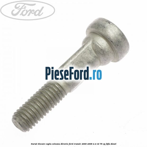 Surub blocare cupla coloana directie Ford Transit 2000-2006 2.4 TD 75 cp F4FA diesel