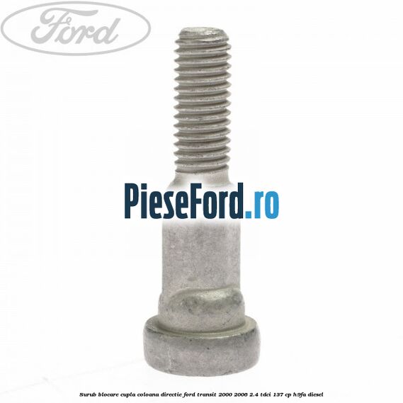 Surub blocare cupla coloana directie Ford Transit 2000-2006 2.4 TDCi 137 cp H9FA diesel