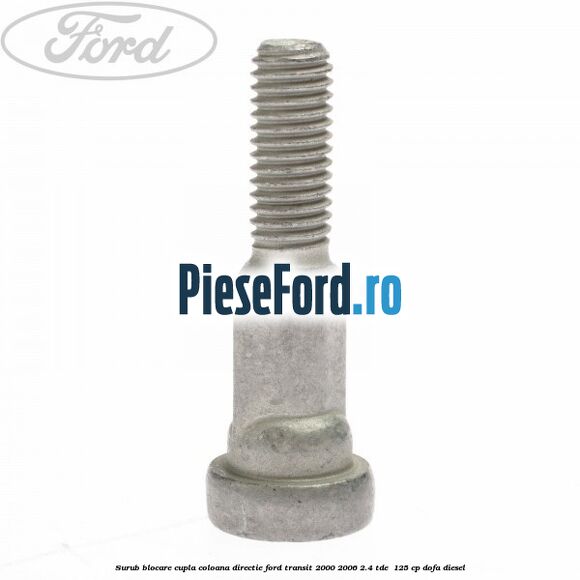 Surub blocare cupla coloana directie Ford Transit 2000-2006 2.4 TDE  125 cp DOFA diesel