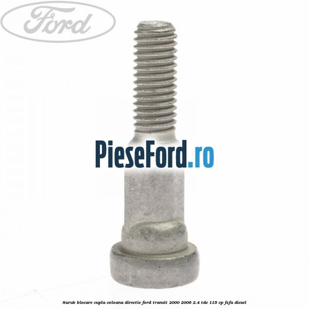 Surub blocare cupla coloana directie Ford Transit 2000-2006 2.4 TDE 115 cp FXFA diesel
