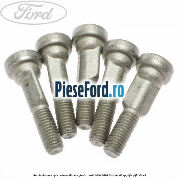 Surub blocare cupla coloana directie Ford Transit 2006-2014 2.2 TDCi 85 cp P8FA, P8FB diesel