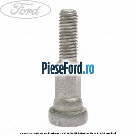 Surub blocare cupla coloana directie Ford Transit 2006-2014 2.2 TDCi RWD 100 cp DRRA, DRRB, DRRC diesel